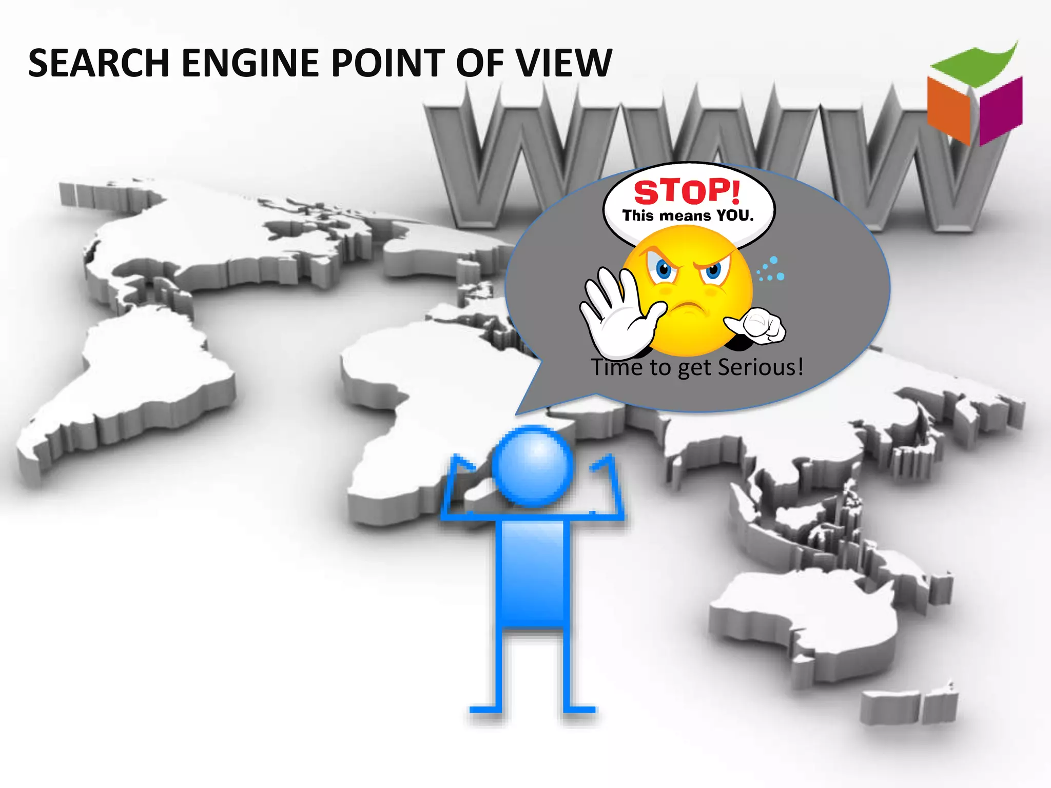 SEARCH ENGINE POINT OF VIEW




                         Time to get Serious!
 