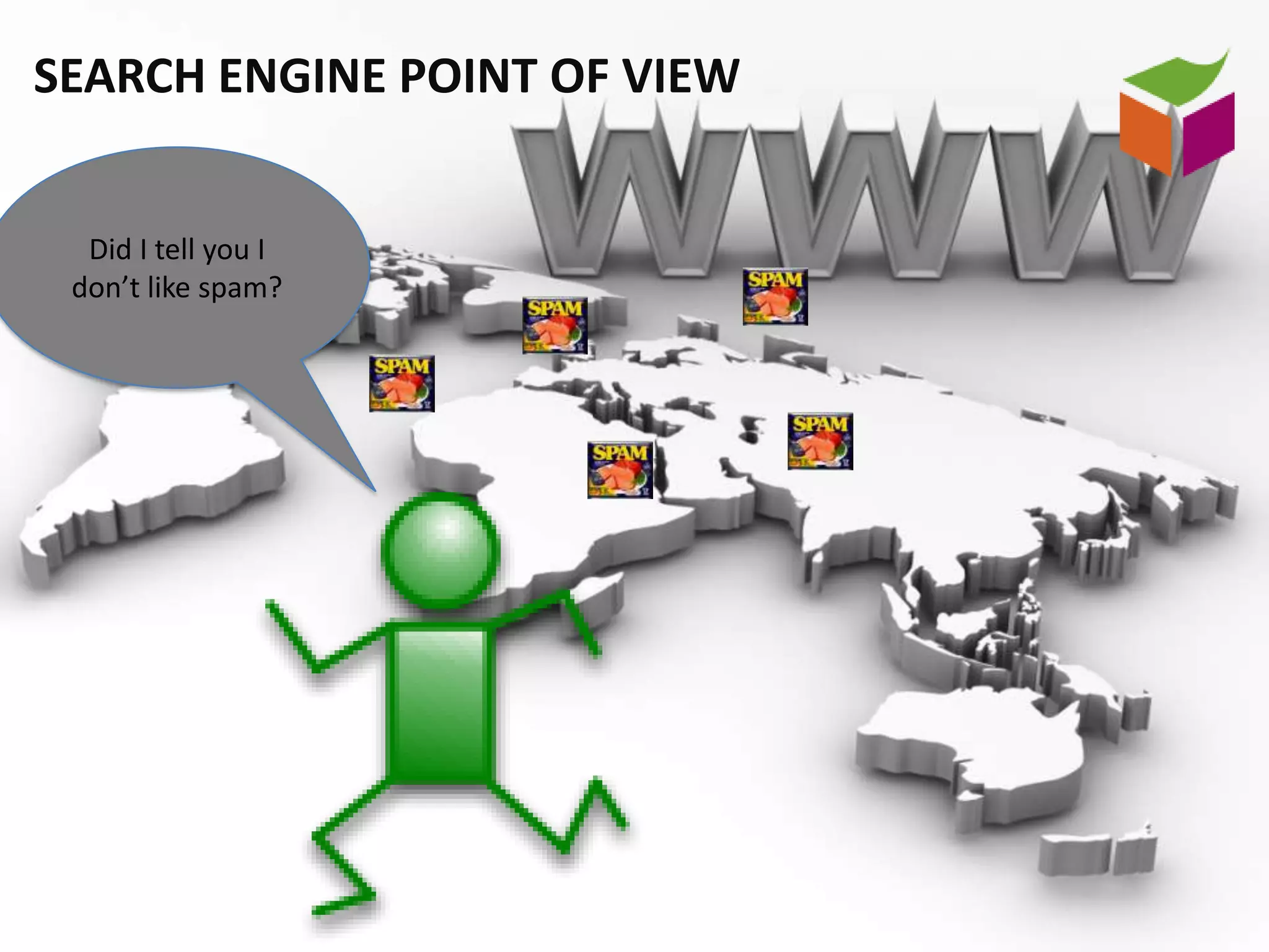 SEARCH ENGINE POINT OF VIEW


  Did I tell you I
 don’t like spam?
 