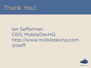 Thank You!
Ian Seﬀerman
CEO, MobileDevHQ
http://www.mobiledevhq.com
@iseﬀ
 
