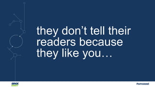 #smxeast 
they don’t tell their 
readers because 
they like you… 
 