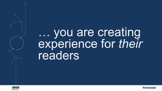 #smxeast 
… you are creating 
experience for their 
readers 
 