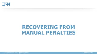 Remove Each and Every Unnatural Link
RECOVERING FROM A MANUAL PENALTY
www.e2msolutions.com | @DholakiyaPratik #SMXIsrael #...