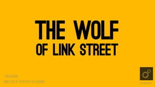 THE WOLF
OF LINK STREET

Tom Harari
Director of Strategy @ IACQUIRE

@Tomharari

 