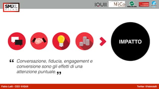 Fabio Lalli - CEO @IQUII Twitter @fabiolalli
IMPATTO
Discuss,
comment, share
Encourages
purchase
Trusted
advertising
Ideas...