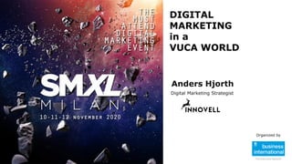 DIGITAL
MARKETING
in a
VUCA WORLD
Anders Hjorth
Digital Marketing Strategist
Organized by
 