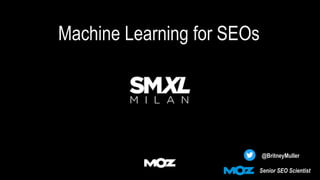 Machine Learning for SEOs
@BritneyMuller
Senior SEO Scientist
 