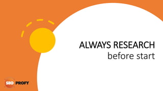 ALWAYS RESEARCH
before start
 
