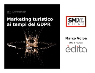 13-14-15, NOVEMBER 2017
Marketing turistico
ai tempi del GDPR
Marco Volpe
CMO & Founder
 