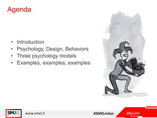 @giusecwww.smxl.it #SMXLmilan
Agenda
• Introduction
• Psychology, Design, Behaviors
• Three psychology models
• Examples, examples, examples
 