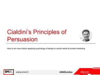 @giusecwww.smxl.it #SMXLmilan
Cialdini’s Principles of
Persuasion
How to win new visitors applying psychology of design to social media & content marketing
 