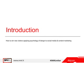 @giusecwww.smxl.it #SMXLmilan
Introduction
How to win new visitors applying psychology of design to social media & content marketing
 