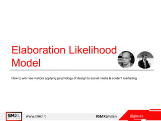 @giusecwww.smxl.it #SMXLmilan
Elaboration Likelihood
Model
How to win new visitors applying psychology of design to social media & content marketing
 