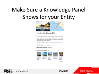 @bill_slawskiwww.smxl.it #SMXL19
Make Sure a Knowledge Panel
Shows for your Entity
 