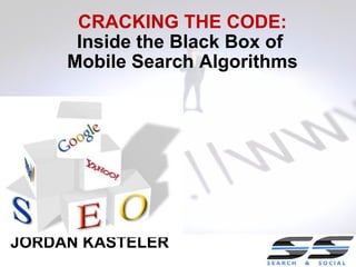 JORDAN KASTELER CRACKING THE CODE: Inside the Black Box of  Mobile Search Algorithms 