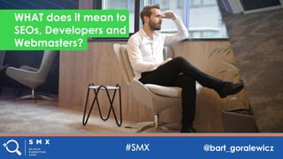 @bart_goralewicz
WHAT does it mean to
SEOs, Developers and
Webmasters?
 
