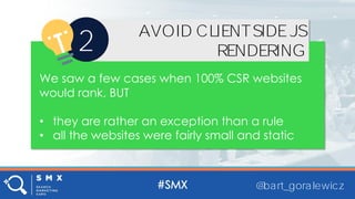 @bart_goralewicz
AVOID CLIENT SIDE JS
RENDERING2
We saw a few cases when 100% CSR websites
would rank, BUT
• they are rath...