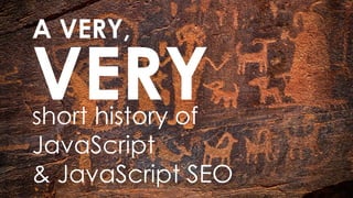 @bart_goralewicz
short history of
JavaScript
& JavaScript SEO
A VERY,
VERY
 