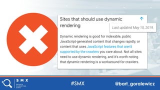 @bart_goralewicz
You think Google no longer recommends
serving Googlebot a static version?
 