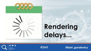 @bart_goralewicz
Rendering
delays...
 