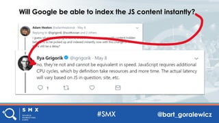 @bart_goralewicz
Will Google be able to index the JS content instantly?
 
