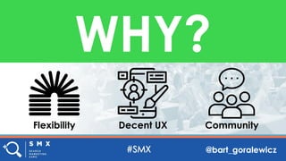 @bart_goralewicz
WHY?
Flexibility Decent UX Community
 