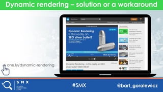 @bart_goralewicz
Dynamic rendering – solution or a workaround
one.ly/dynamic-rendering
 