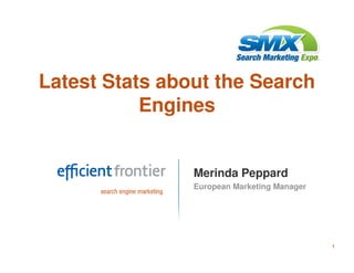 Latest Stats about the Search
           Engines


                Merinda Peppard
                European Marketing Manager




                                             1
 