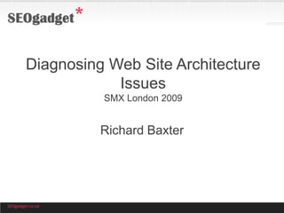 Diagnosing Web Site Architecture
Issues
SMX London 2009

Richard Baxter

SEOgadget.co.uk

 