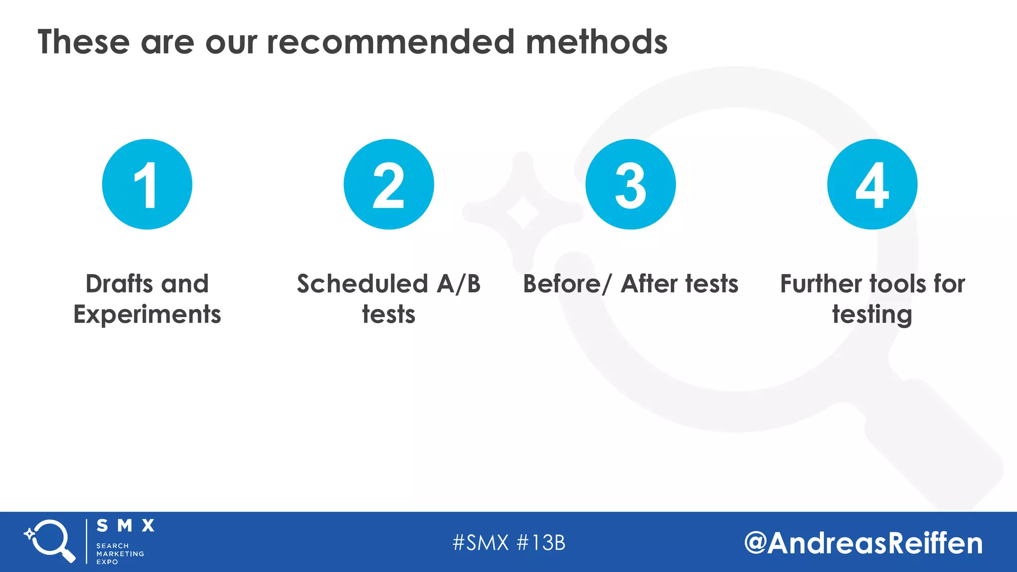 #SMX #13B @AndreasReiffen
1 2 3 4
Drafts and
Experiments
Scheduled A/B
tests
Before/ After tests Further tools for
testing
These are our recommended methods
 