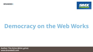 Democracy on the Web Works
Author: Tim Grice (@tim_grice)
www.branded3.com
 