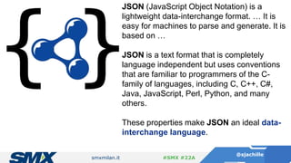 smxmilan.it
@sjachille
#SMX #22A
“JSON-LD is a lightweight
Linked Data format that is easy
for humans to read and write”
h...