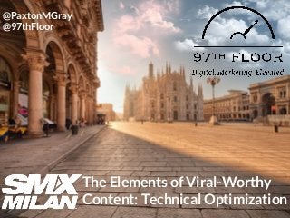 1The Elements of Viral-Worthy Content // @PaxtonMGrayDigital. Marketing. Elevated.
The Elements of Viral-Worthy
Content: Technical Optimization
@PaxtonMGray
@97thFloor
 