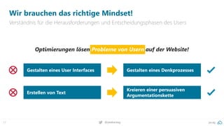 pa.ag
@peakaceag
17
Wir brauchen das richtige Mindset!
Verständnis für die Herausforderungen und Entscheidungsphasen des Users
Optimierungen lösen Probleme von Usern auf der Website!
Gestalten eines User Interfaces Gestalten eines Denkprozesses
Erstellen von Text
Kreieren einer persuasiven
Argumentationskette
 