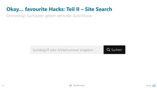 pa.ag
@peakaceag
42
Okay… favourite Hacks: Teil II – Site Search
Onlineshop-Suchdaten geben wertvolle Aufschlüsse
 