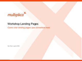 Como criar landing pages que convertem mais São Paulo, agosto 2008 Workshop Landing Pages 