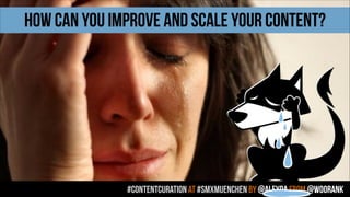 #contentcuration AT #smxmuenchen by @aleyda from @woorank
HOW can you IMPROVE and scale your CONTENT?
 