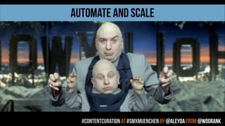 #contentcuration AT #smxmuenchen by @aleyda from @woorank
AUTOMATE AND SCALE
 