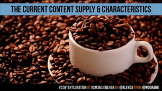 #contentcuration AT #smxmuenchen by @aleyda from @woorank
THE CURRENT CONTENT SUPPLY & characteristics
 