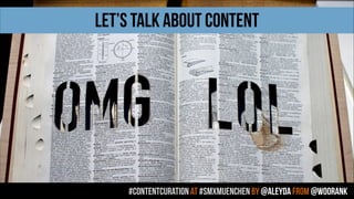 LET’S TALK ABOUT CONTENT
#contentcuration AT #smxmuenchen by @aleyda from @woorank
 