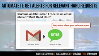 #contentcuration AT #smxmuenchen by @aleyda from @woorank
AUTOMATE IT: GET ALERTS FOR RELEVANT HARO REQUESTS
Only those about your relevant topics
 