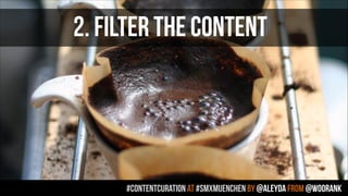 #contentcuration AT #smxmuenchen by @aleyda from @woorank
2. FILTER THE CONTENT
 