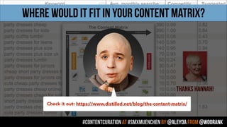 #contentcuration AT #smxmuenchen by @aleyda from @woorank
THANKS HANNAH!
Check it out: https://www.distilled.net/blog/the-content-matrix/
WHERE WOULD IT FIT IN YOUR CONTENT MATRIX?
 