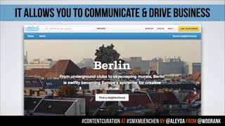 IT ALLOWS YOU TO COMMUNICATE & DRIVE BUSINESS
#contentcuration AT #smxmuenchen by @aleyda from @woorank
 