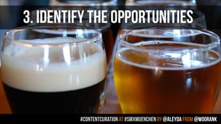 #contentcuration AT #smxmuenchen by @aleyda from @woorank
3. IDENTIFY THE OPPORTUNITIES
 