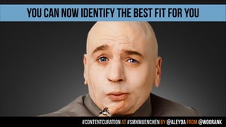 #contentcuration AT #smxmuenchen by @aleyda from @woorank
YOU CAN NOW IDENTIFY THE BEST FIT FOR YOU
 