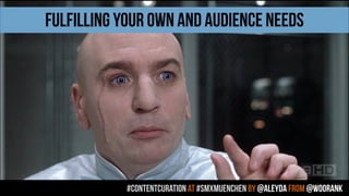 #contentcuration AT #smxmuenchen by @aleyda from @woorank
FULFILLING YOUR OWN AND AUDIENCE NEEDS
 