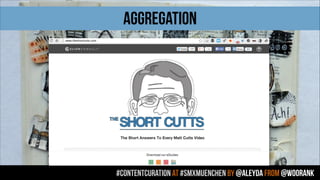 #contentcuration AT #smxmuenchen by @aleyda from @woorank
aggregation
 