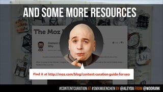 #contentcuration AT #smxmuenchen by @aleyda from @woorank
Find it at http://moz.com/blog/content-curation-guide-for-seo
AND SOME MORE RESOURCES
 