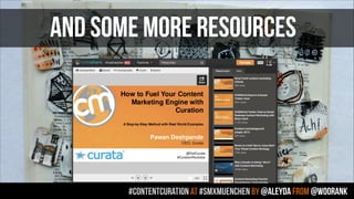 #contentcuration AT #smxmuenchen by @aleyda from @woorank
AND SOME MORE RESOURCES
 