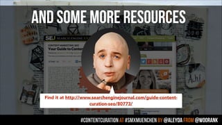 #contentcuration AT #smxmuenchen by @aleyda from @woorank
AND SOME MORE RESOURCES
Find it at http://www.searchenginejournal.com/guide-content-
curation-seo/80773/
 